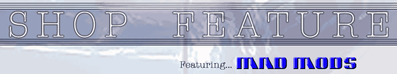 Shop Feature - Mad Mods
